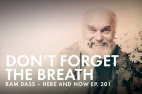 Ram Dass Here & Now Ep. 201