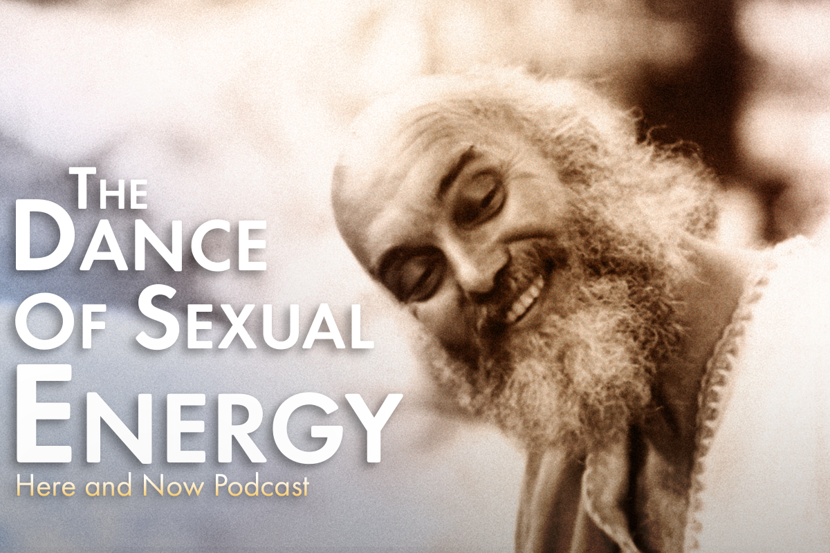 Ram Dass Ep. 122 The Dance of Sexual Energy